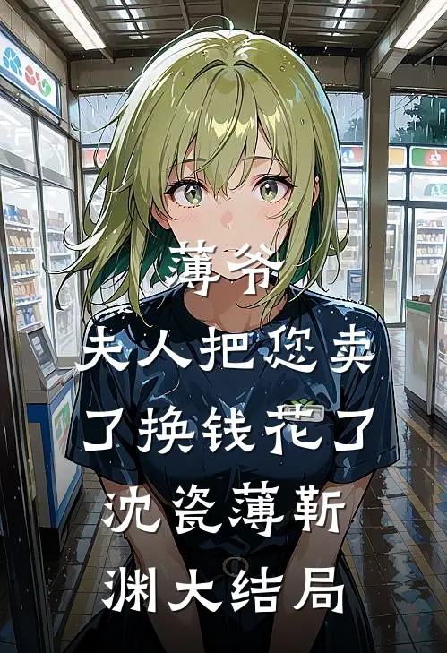薄爷，夫人把您卖了换钱花了沈瓷薄靳渊大结局