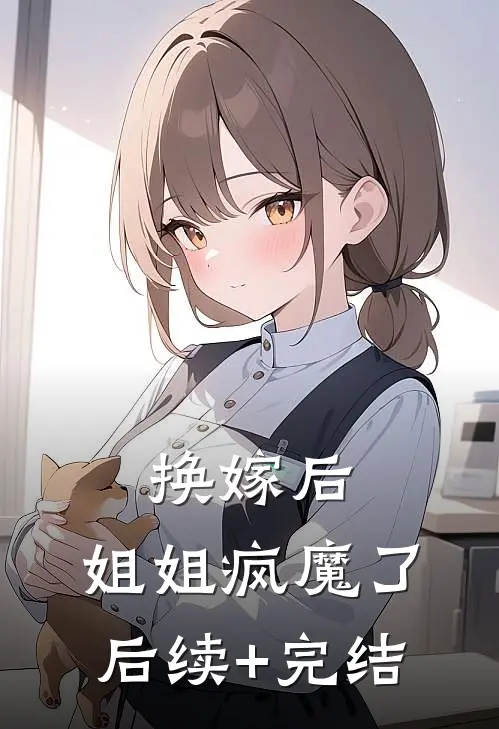 换嫁后，姐姐疯魔了后续+完结