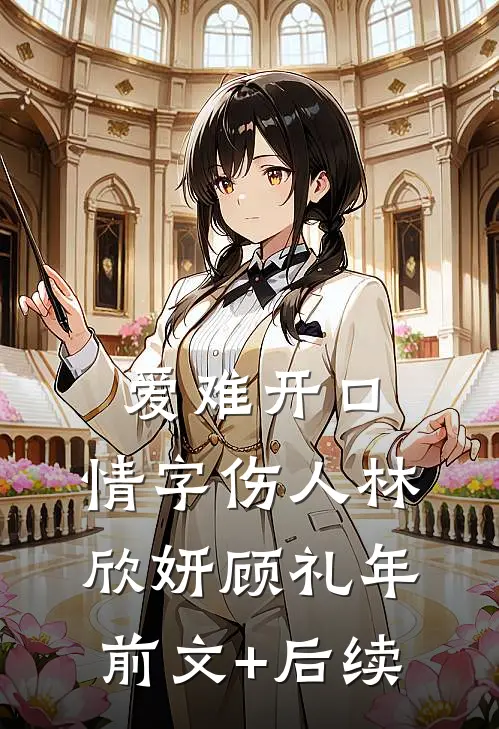 爱难开口，情字伤人林欣妍顾礼年前文+后续
