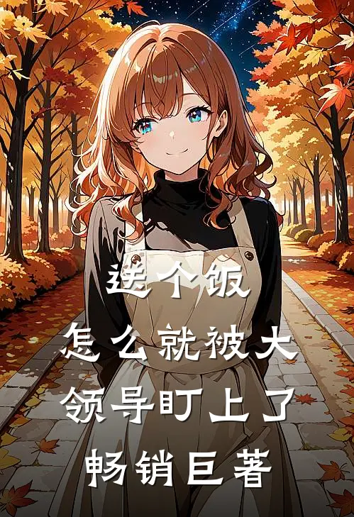 送个饭，怎么就被大领导盯上了畅销巨著