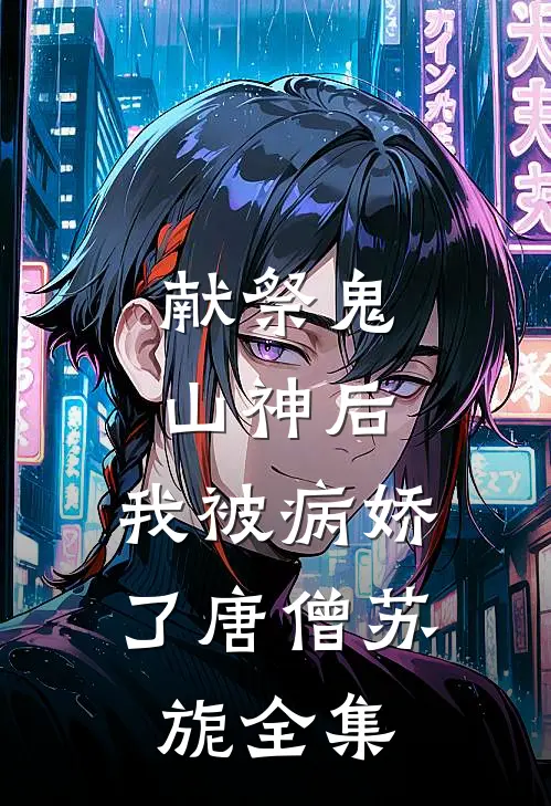 献祭鬼山神后，我被病娇了唐僧苏旎 全集