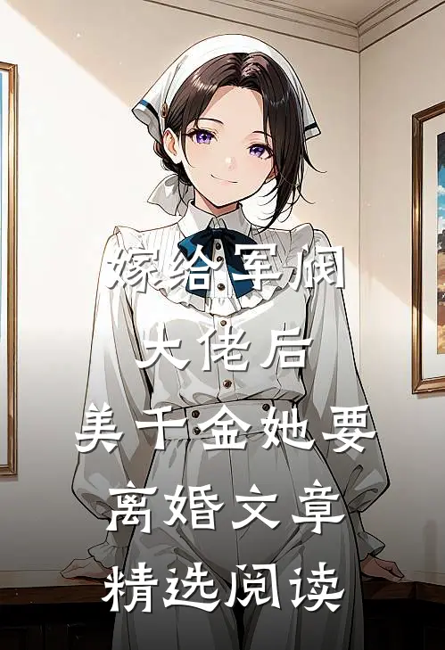 嫁给军阀大佬后,美千金她要离婚文章精选阅读