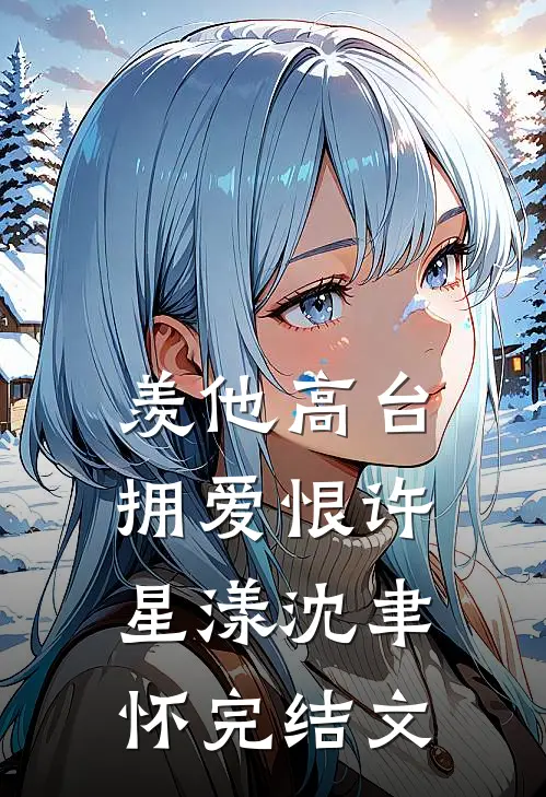 羡他高台拥爱恨许星漾沈聿怀完结文