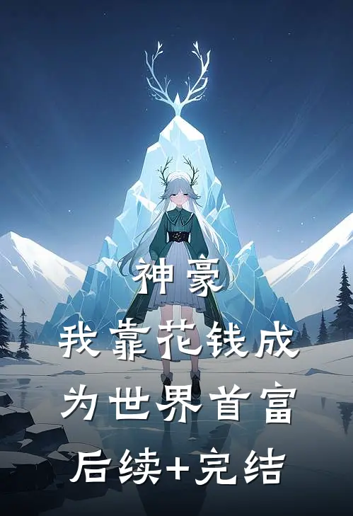 神豪：我靠花钱成为世界首富后续+完结