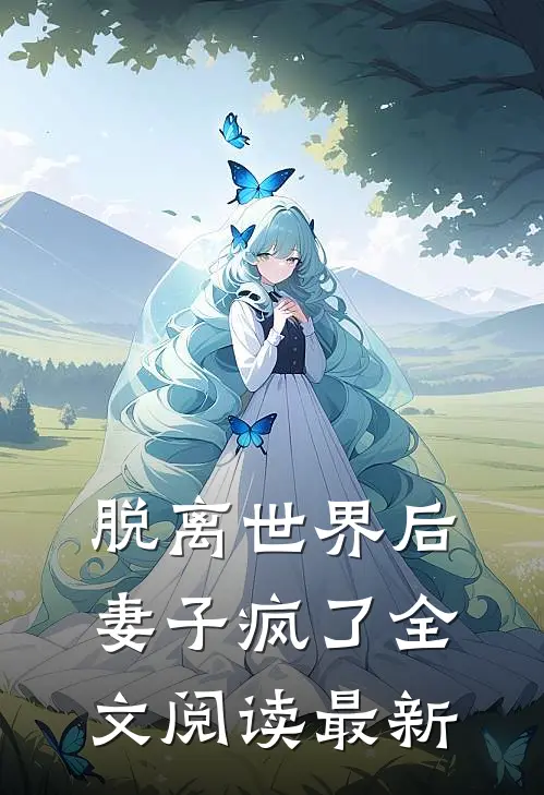 脱离世界后,妻子疯了全文阅读最新章节