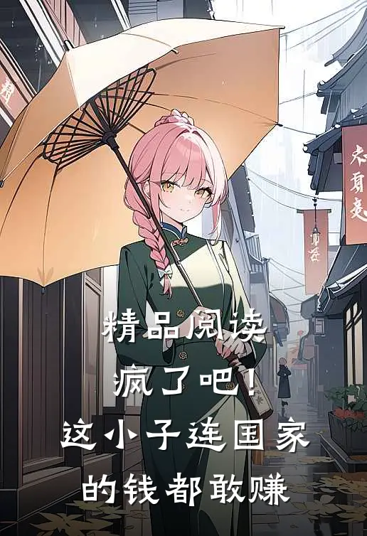精品阅读疯了吧！这小子连国家的钱都敢赚