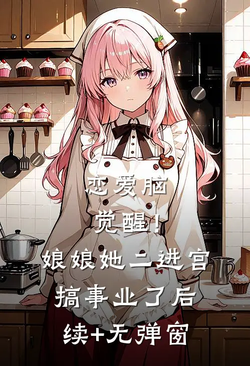恋爱脑觉醒！娘娘她二进宫搞事业了后续+无弹窗