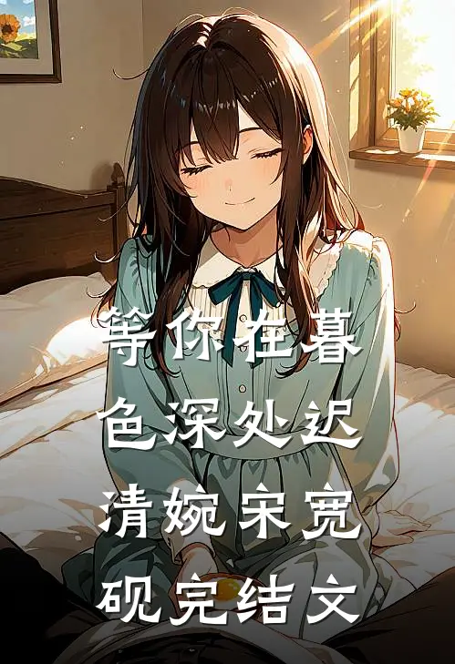 等你在暮色深处迟清婉宋宽砚完结文