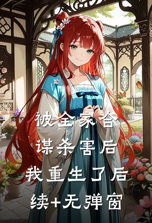 被全家合谋杀害后，我重生了后续+无弹窗