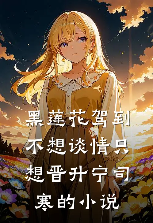 黑莲花驾到，不想谈情只想晋升宁司寒的小说