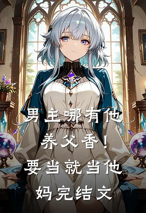 男主哪有他养父香！要当就当他妈完结文