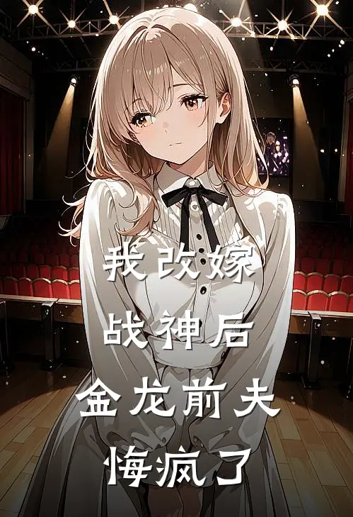 我改嫁战神后,金龙前夫悔疯了