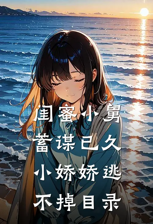 闺蜜小舅蓄谋已久，小娇娇逃不掉目录