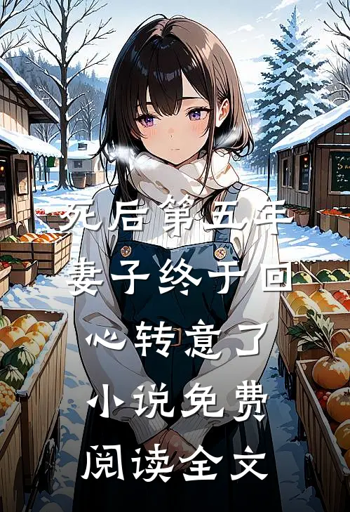 死后第五年，妻子终于回心转意了小说免费阅读全文
