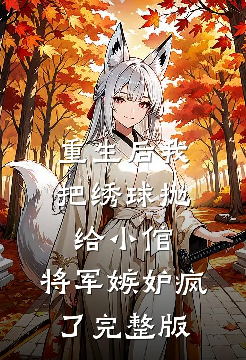 重生后我把绣球抛给小倌，将军嫉妒疯了完整版