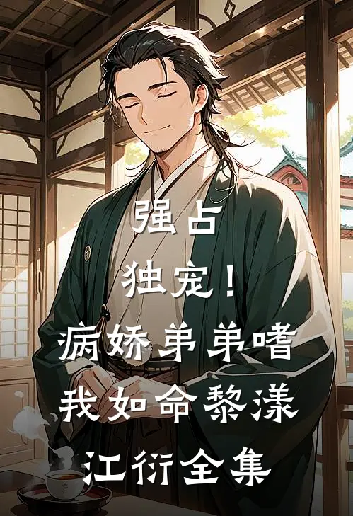 强占，独宠！病娇弟弟嗜我如命黎漾江衍全集