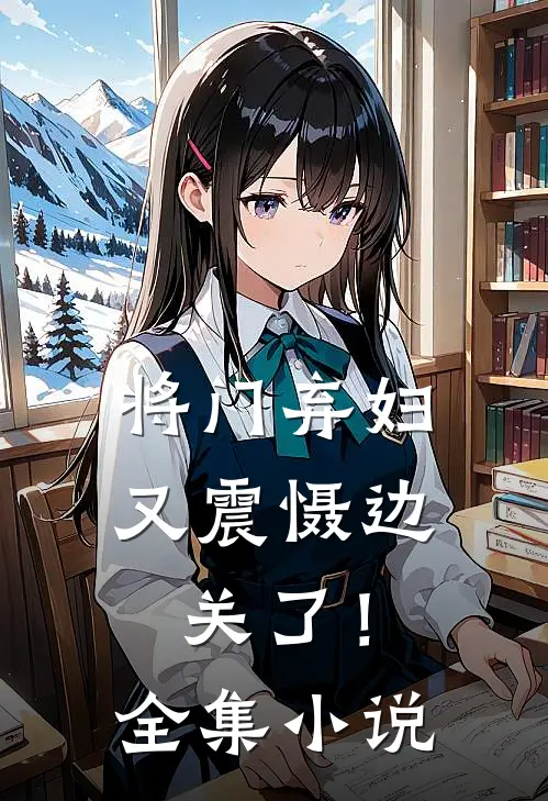 将门弃妇又震慑边关了!全集免费阅读