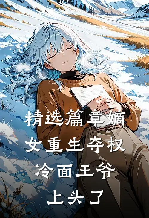 精选篇章嫡女重生夺权，冷面王爷上头了