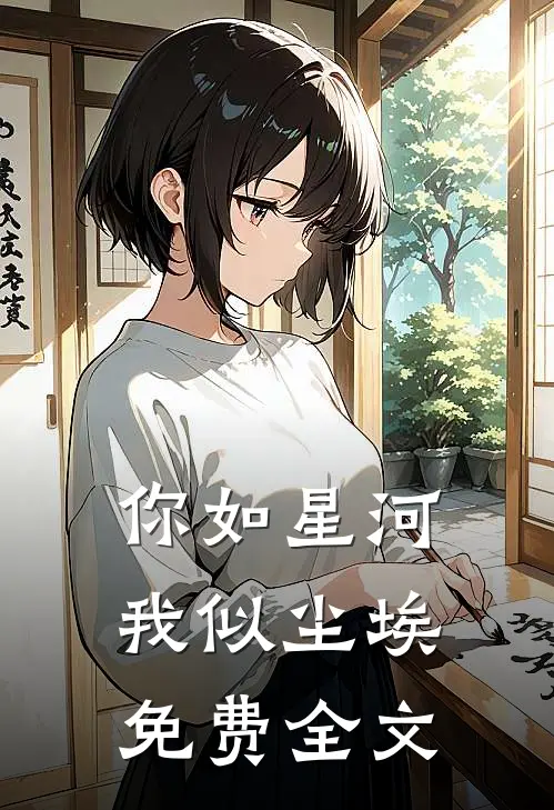 你如星河,我似尘埃免费全文阅读