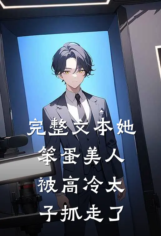 完整文本她，笨蛋美人，被高冷太子抓走了