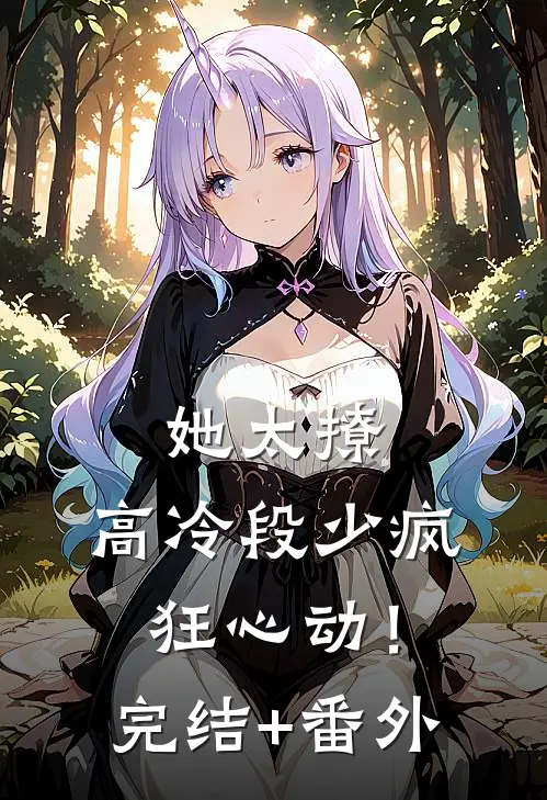 她太撩，高冷段少疯狂心动！完结+番外