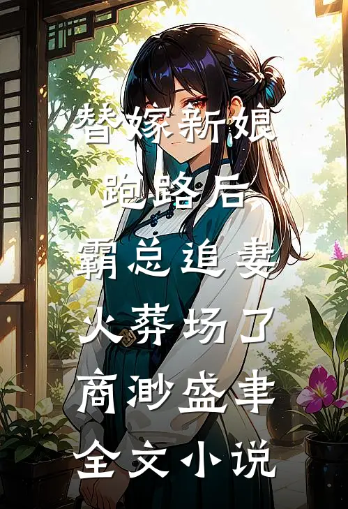 替嫁新娘跑路后，霸总追妻火葬场了商渺盛聿全文小说