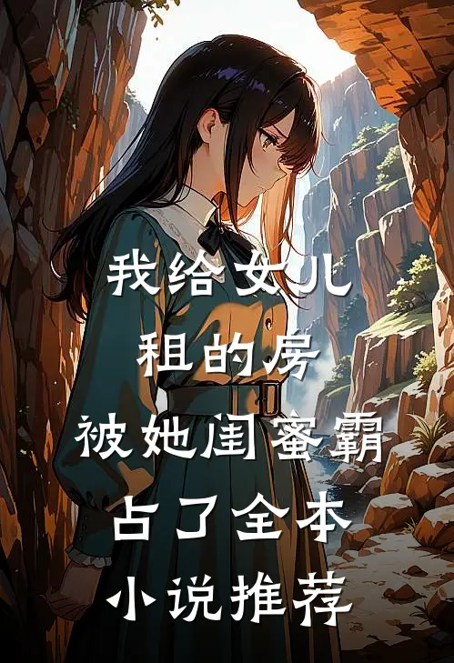 我给女儿租的房，被她闺蜜霸占了全本小说推荐