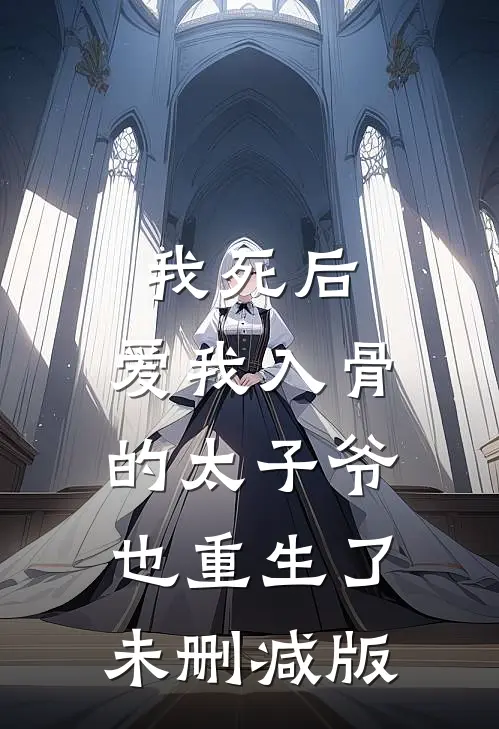 我死后，爱我入骨的太子爷也重生了未删减版