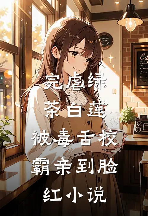 完虐绿茶白莲，被毒舌校霸亲到脸红小说