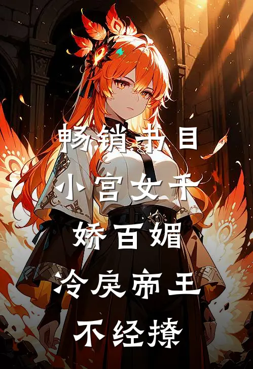 畅销书目小宫女千娇百媚，冷戾帝王不经撩