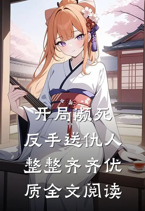 开局濒死，反手送仇人整整齐齐优质全文阅读
