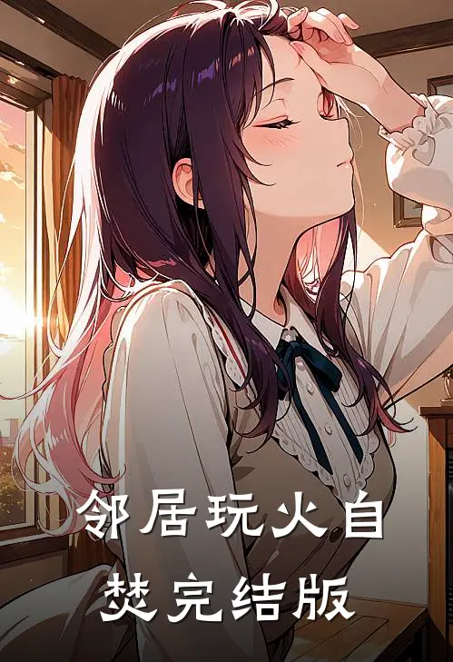 邻居玩火自焚完结版