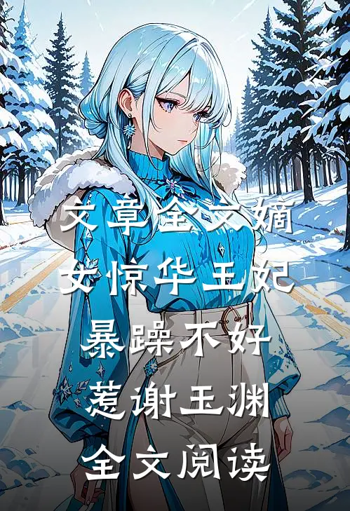 文章全文嫡女惊华王妃暴躁不好惹 谢玉渊全文阅读