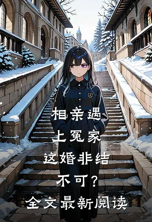相亲遇上冤家，这婚非结不可？全文最新阅读