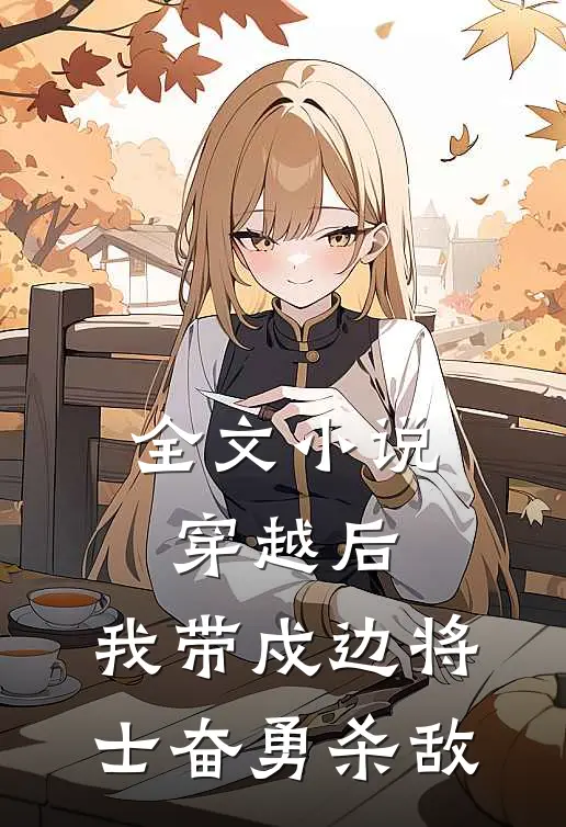 全文小说穿越后，我带戍边将士奋勇杀敌
