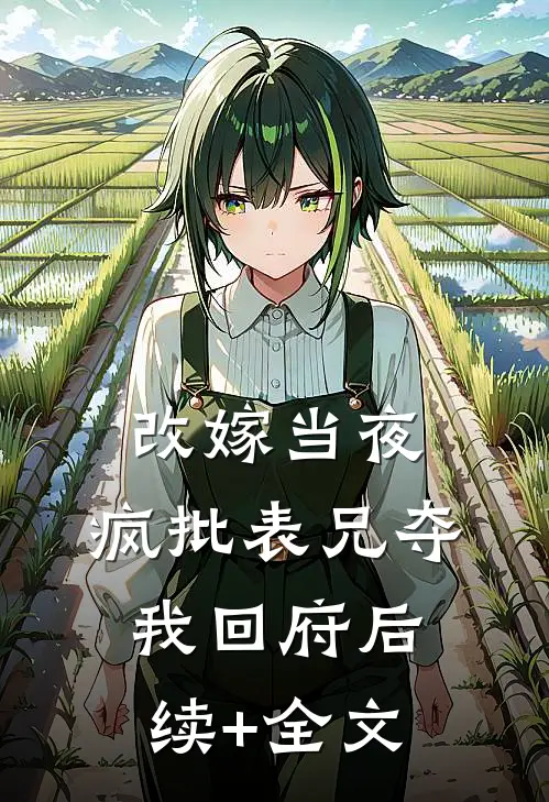 改嫁当夜，疯批表兄夺我回府后续+全文