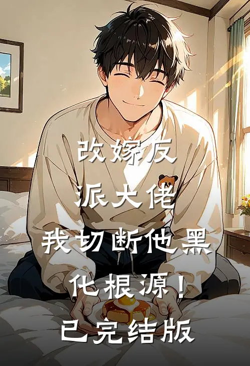 改嫁反派大佬，我切断他黑化根源！已完结版