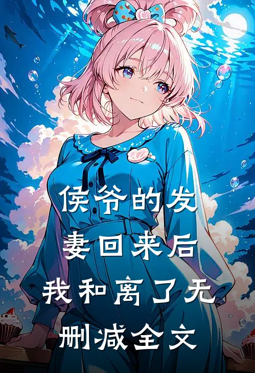 侯爷的发妻回来后，我和离了无删减全文