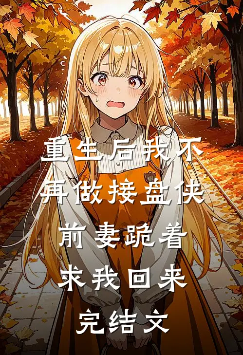 重生后我不再做接盘侠，前妻跪着求我回来完结文