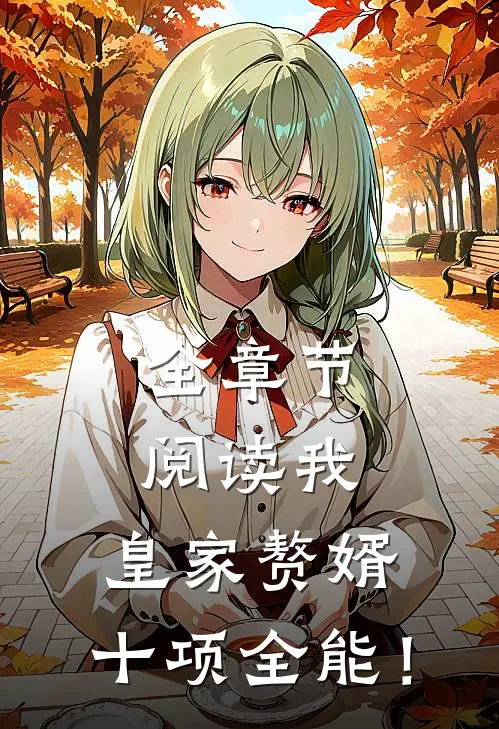 全章节阅读我，皇家赘婿，十项全能！