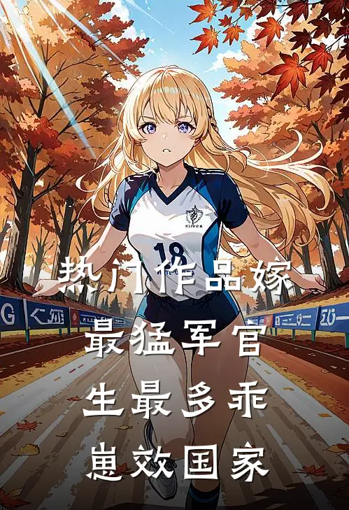 热门作品嫁最猛军官，生最多乖崽效国家