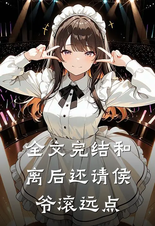 全文完结和离后还请侯爷滚远点