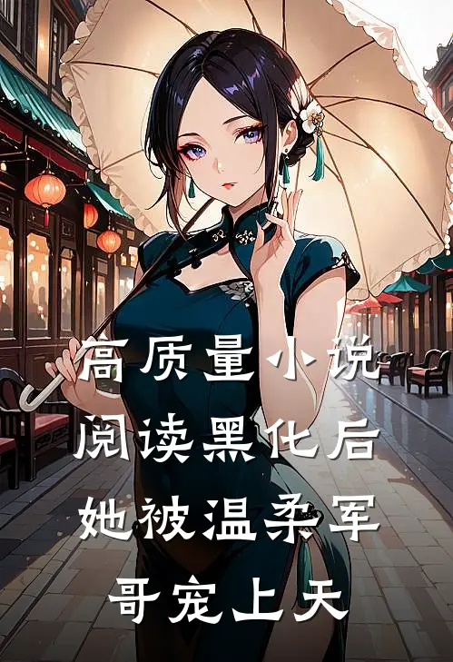 高质量小说阅读黑化后，她被温柔军哥宠上天