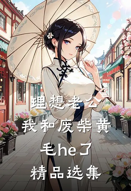 理想老公：我和废柴黄毛he了精品选集