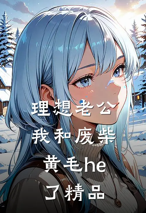 理想老公：我和废柴黄毛he了精品