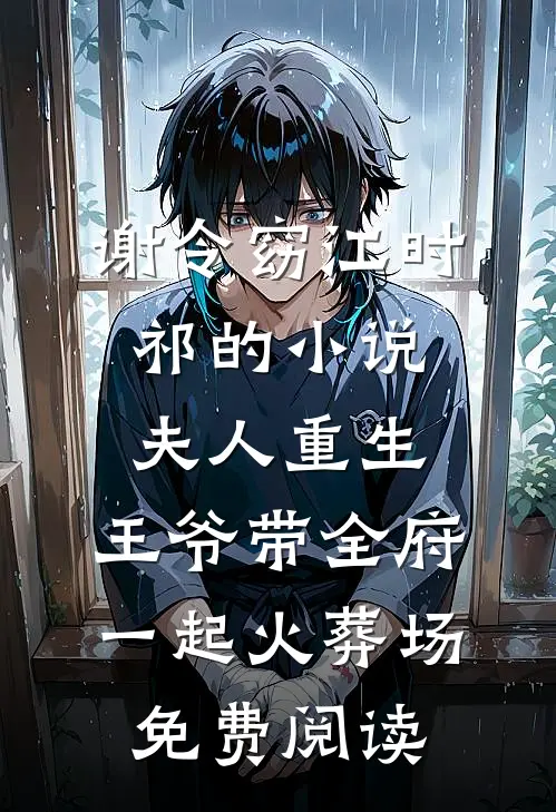 谢令窈江时祁的小说夫人重生，王爷带全府一起火葬场免费阅读