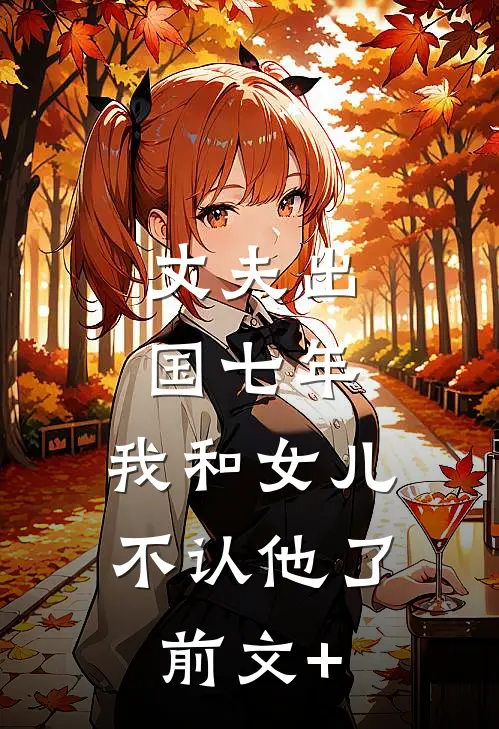 丈夫出国七年，我和女儿不认他了前文+