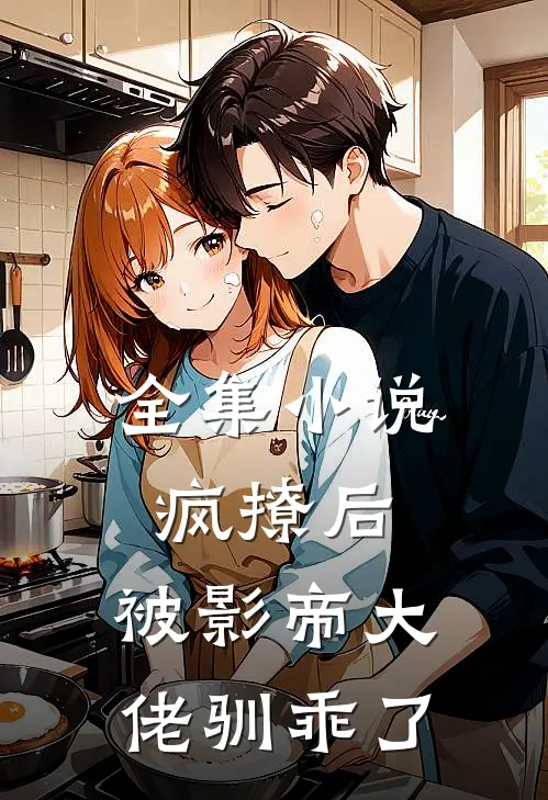 全集小说疯撩后，被影帝大佬驯乖了
