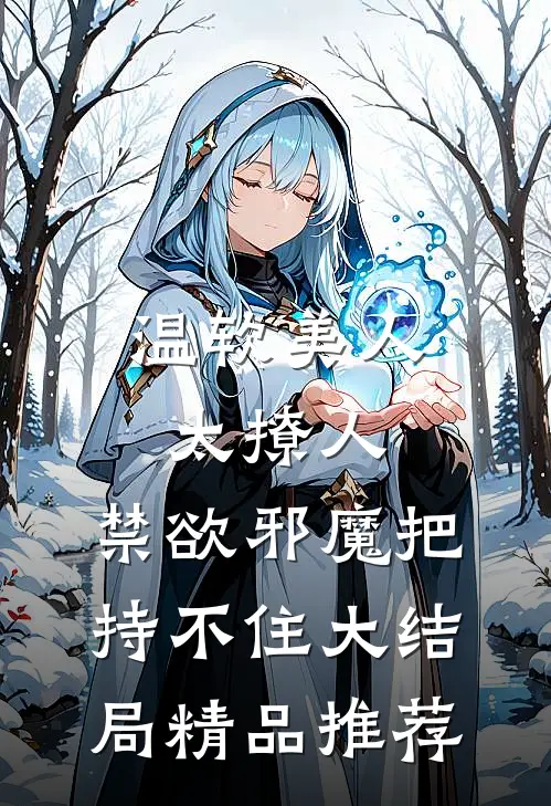温软美人太撩人,禁欲邪魔把持不住大结局精品推荐