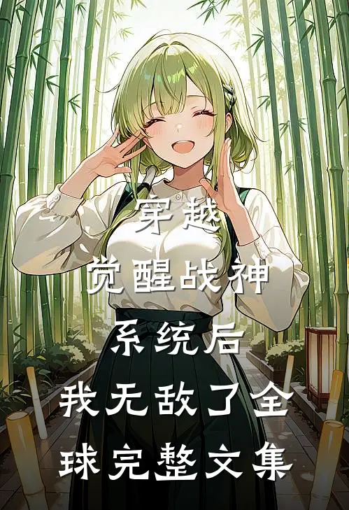 穿越觉醒战神系统后,我无敌了全球完整文集阅读